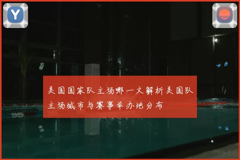美国国家队主场哪一文解析美国队主场城市与赛事举办地分布
