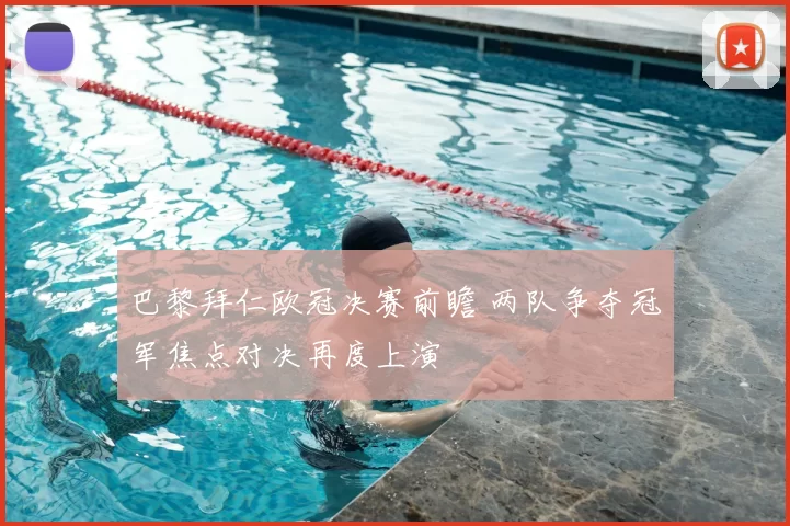 巴黎拜仁欧冠决赛前瞻 两队争夺冠军焦点对决再度上演