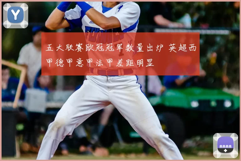 五大联赛欧冠冠军数量出炉 英超西甲德甲意甲法甲差距明显