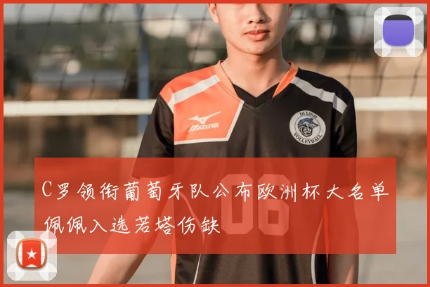 C罗领衔葡萄牙队公布欧洲杯大名单佩佩入选若塔伤缺