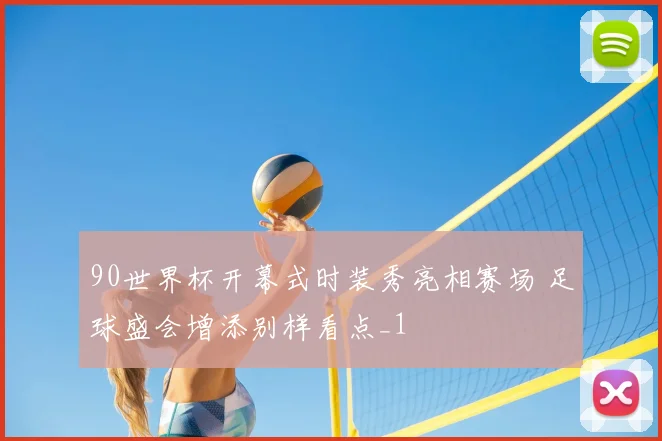 90世界杯开幕式时装秀亮相赛场 足球盛会增添别样看点_1