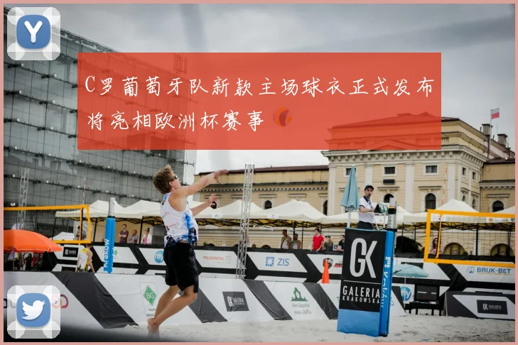 C罗葡萄牙队新款主场球衣正式发布将亮相欧洲杯赛事